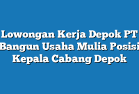 Lowongan Kerja Depok PT Bangun Usaha Mulia Posisi Kepala Cabang Depok