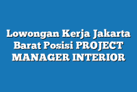 Lowongan Kerja Jakarta Barat  Posisi PROJECT MANAGER INTERIOR