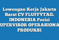 Lowongan Kerja Jakarta Barat CV FLUFFYTAIL INDONESIA Posisi SUPERVISOR OPERASIONAL PRODUKSI