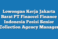 Lowongan Kerja Jakarta Barat PT Finaccel Finance Indonesia Posisi Senior Collection Agency Manager