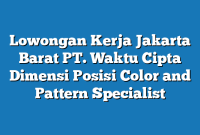 Lowongan Kerja Jakarta Barat PT. Waktu Cipta Dimensi Posisi Color and Pattern Specialist