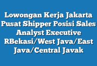 Lowongan Kerja Jakarta Pusat Shipper Posisi Sales Analyst Executive [Bekasi/West Java/East Java/Central Java]