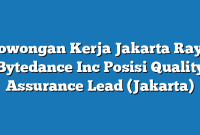 Lowongan Kerja Jakarta Raya Bytedance Inc Posisi Quality Assurance Lead (Jakarta)