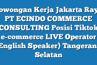 Lowongan Kerja Jakarta Raya PT ECINDO COMMERCE CONSULTING Posisi Tiktok e-commerce LIVE Operator (English Speaker) Tangerang Selatan