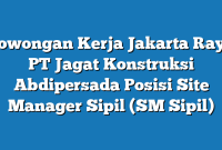 Lowongan Kerja Jakarta Raya PT Jagat Konstruksi Abdipersada Posisi Site Manager Sipil (SM Sipil)