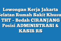 Lowongan Kerja Jakarta Selatan Rumah Sakit Khusus THT – Bedah CIRANJANG Posisi ADMINISTRASI  &  KASIR RS