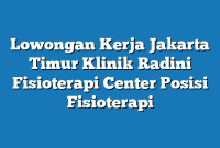 Lowongan Kerja Jakarta Timur Klinik Radini Fisioterapi Center Posisi Fisioterapi