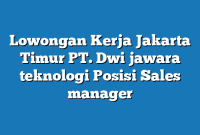 Lowongan Kerja Jakarta Timur PT. Dwi jawara teknologi Posisi Sales manager