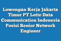 Lowongan Kerja Jakarta Timur PT Lotte Data Communication Indonesia Posisi Senior Network Engineer