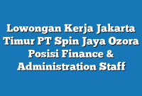 Lowongan Kerja Jakarta Timur PT Spin Jaya Ozora Posisi Finance & Administration Staff