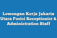 Lowongan Kerja Jakarta Utara  Posisi Receptionist & Administration Staff