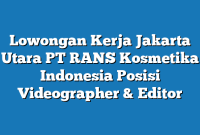 Lowongan Kerja Jakarta Utara PT RANS Kosmetika Indonesia Posisi Videographer & Editor