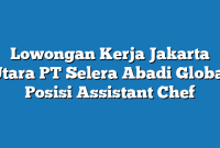 Lowongan Kerja Jakarta Utara PT Selera Abadi Global Posisi Assistant Chef