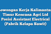 Lowongan Kerja Kalimantan Timur Kencana Agri Ltd Posisi Assistant Electrical (Pabrik Kelapa Sawit)