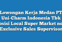 Lowongan Kerja Medan PT Uni-Charm Indonesia Tbk Posisi Local Super Market non Exclusive Sales Supervisor