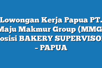 Lowongan Kerja Papua PT. Maju Makmur Group (MMG) Posisi BAKERY SUPERVISOR – PAPUA