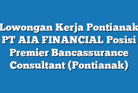 Lowongan Kerja Pontianak PT AIA FINANCIAL Posisi Premier Bancassurance Consultant (Pontianak)