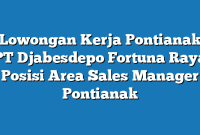 Lowongan Kerja Pontianak PT Djabesdepo Fortuna Raya Posisi Area Sales Manager Pontianak