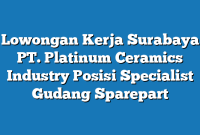 Lowongan Kerja Surabaya PT. Platinum Ceramics Industry Posisi Specialist Gudang Sparepart