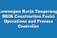 Lowongan Kerja Tangerang BRIK Construction Posisi Operations and Process Controller