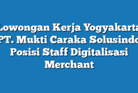 Lowongan Kerja Yogyakarta PT. Mukti Caraka Solusindo Posisi Staff Digitalisasi Merchant