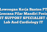 Lowongan Kerja Banten PT Kencana Pilar Mandiri Posisi IT SUPPORT SPECIALIST : Lab And Cardiology IT