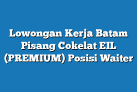 Lowongan Kerja Batam Pisang Cokelat EIL (PREMIUM) Posisi Waiter