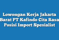 Lowongan Kerja Jakarta Barat PT Kafindo Cita Rasa Posisi Import Spesialist