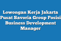 Lowongan Kerja Jakarta Pusat Savoria Group Posisi Business Development Manager