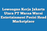 Lowongan Kerja Jakarta Utara PT Warna Warni Entertainment Posisi Head Marketplace