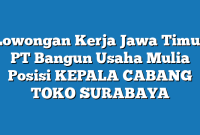 Lowongan Kerja Jawa Timur PT Bangun Usaha Mulia Posisi KEPALA CABANG TOKO SURABAYA