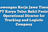 Lowongan Kerja Jawa Timur PT Karya Tulus Bakti Posisi Operational Director for Trucking and Logistic Company