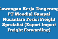 Lowongan Kerja Tangerang PT Mondial Sampai Nusantara Posisi Freight Specialist (Export Import Freight Forwarding)