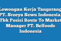 Lowongan Kerja Tangerang PT. Sreeya Sewu Indonesia, Tbk Posisi Route To Market Manager PT. Belfoods Indonesia