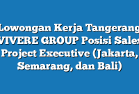 Lowongan Kerja Tangerang VIVERE GROUP Posisi Sales Project Executive (Jakarta, Semarang, dan Bali)