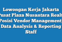 Lowongan Kerja Jakarta Pusat Plaza Nusantara Realti Posisi Vendor Management, Data Analysis & Reporting Staff