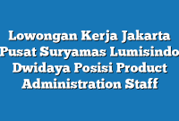 Lowongan Kerja Jakarta Pusat Suryamas Lumisindo Dwidaya Posisi Product Administration Staff