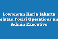 Lowongan Kerja Jakarta Selatan  Posisi Operations and Admin Executive