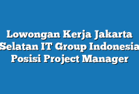 Lowongan Kerja Jakarta Selatan IT Group Indonesia Posisi Project Manager