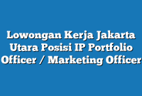 Lowongan Kerja Jakarta Utara  Posisi IP Portfolio Officer / Marketing Officer