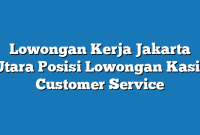 Lowongan Kerja Jakarta Utara  Posisi Lowongan Kasir Customer Service