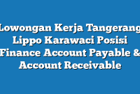 Lowongan Kerja Tangerang Lippo Karawaci Posisi Finance Account Payable & Account Receivable