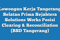 Lowongan Kerja Tangerang Selatan Prima Sejahtera Solutions Works Posisi Clearing & Reconciliation (BSD Tangerang)