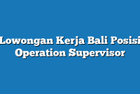 Lowongan Kerja Bali  Posisi Operation Supervisor