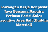 Lowongan Kerja Denpasar Jaya Bersama Saputra Perkasa Posisi Sales Executive Area Bali (Building Material)