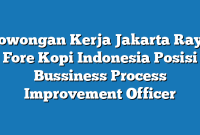 Lowongan Kerja Jakarta Raya Fore Kopi Indonesia Posisi Bussiness Process Improvement Officer