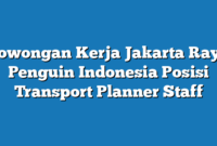 Lowongan Kerja Jakarta Raya Penguin Indonesia Posisi Transport Planner Staff