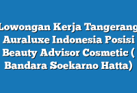 Lowongan Kerja Tangerang Auraluxe Indonesia Posisi Beauty Advisor Cosmetic ( Bandara Soekarno Hatta)