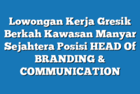 Lowongan Kerja Gresik Berkah Kawasan Manyar Sejahtera Posisi HEAD Of BRANDING & COMMUNICATION