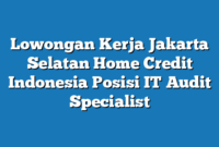 Lowongan Kerja Jakarta Selatan Home Credit Indonesia Posisi IT Audit Specialist